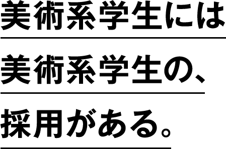 美術系学生には美術系学生の、採用がある。