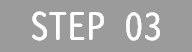 STEP 03
