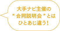 大手ナビ主催の合同説明会とはひとあじ違う！