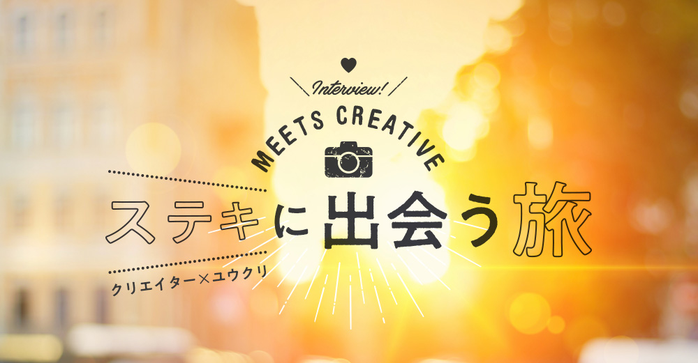 【Meets Creative】ステキに出会う旅 Vol.1:武藤まりもさん