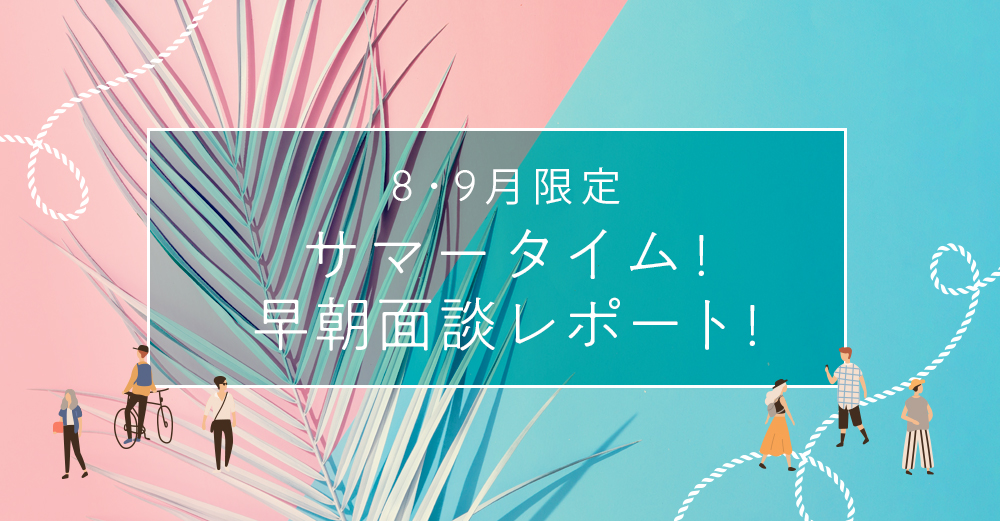 【8月・9月限定】早朝面談レポート!