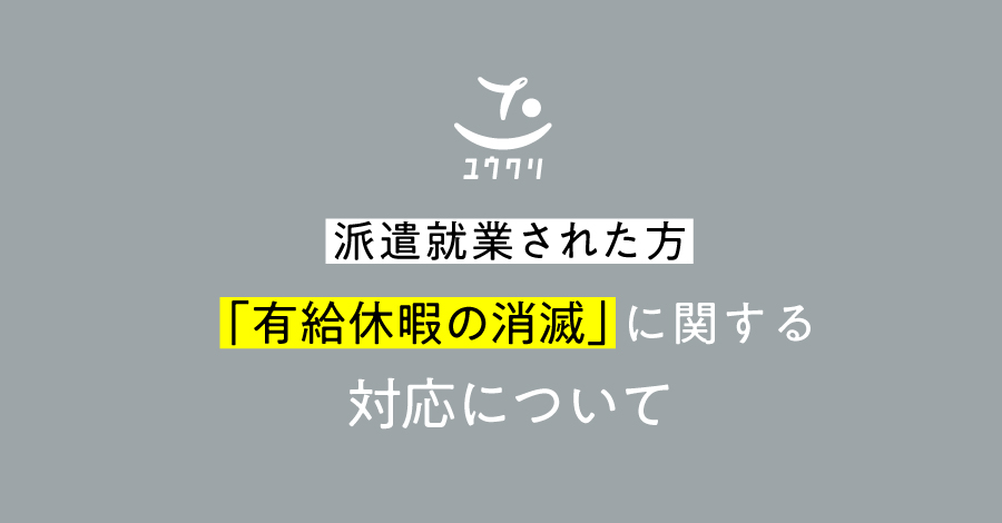 【派遣就業された方】「有給休暇の消滅」に関する対応について