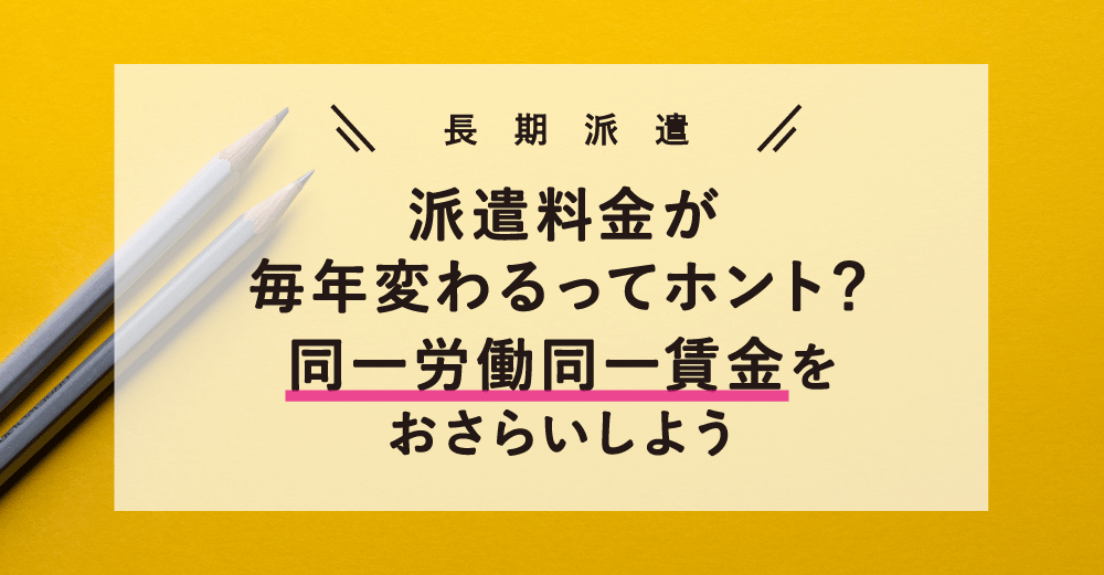 派遣料金が毎年変わるってホント？～同一労働同一賃金をおさらいしよう～