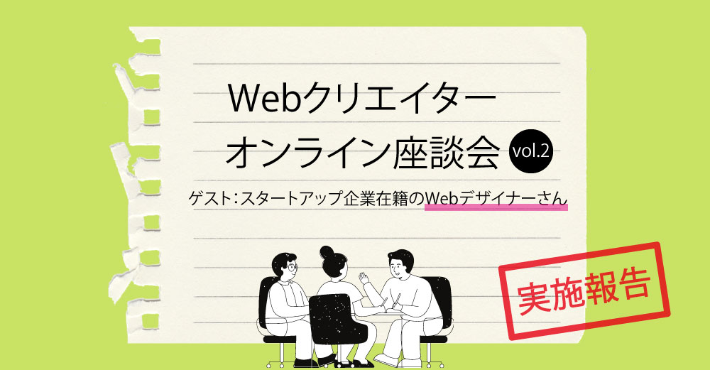 Webクリエイターオンライン座談会 vol.2＜ゲスト：スタートアップ企業在籍のWebデザイナー＞