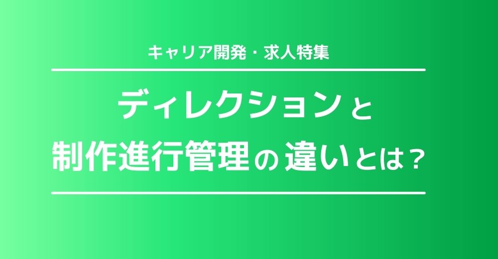 『ディレクション』と『制作進行管理』の違いとは？【キャリア開発】