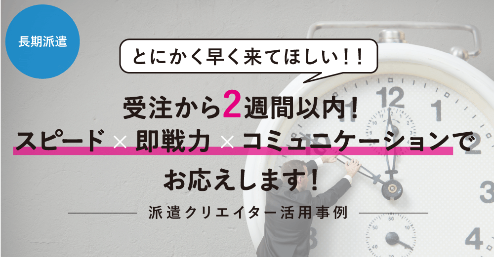 【長期派遣】受注から《2週間以内》スピード就業でご期待に応えます！