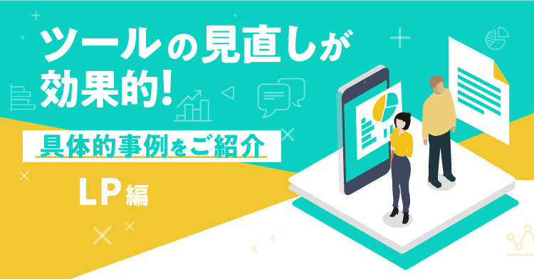 【営業資料／LP】ツールの見直しで成果が変わる！具体事例をご紹介★LP編★