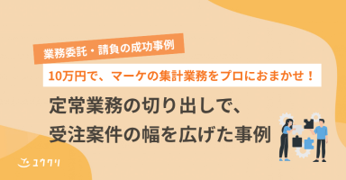 10万円で、マーケの集計業務をプロにおまかせ！定常業務の切り出しで、 受注案件の幅を広げた事例
