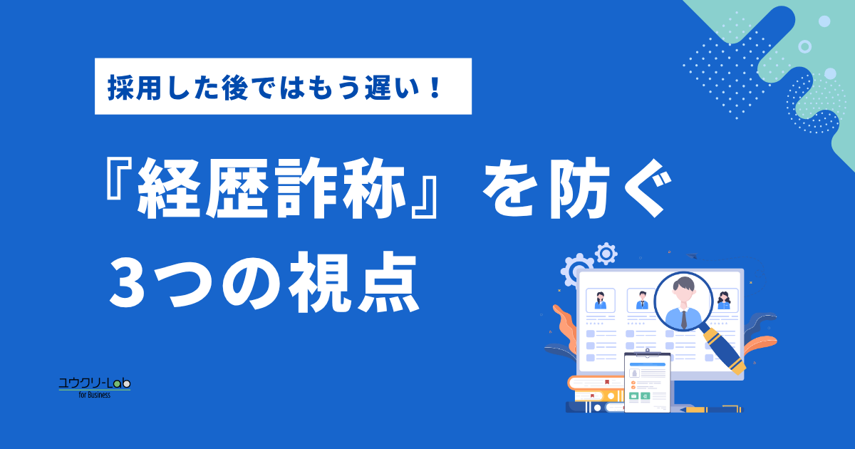 採用した後ではもう遅い！『経歴詐称』を防ぐ3つの視点