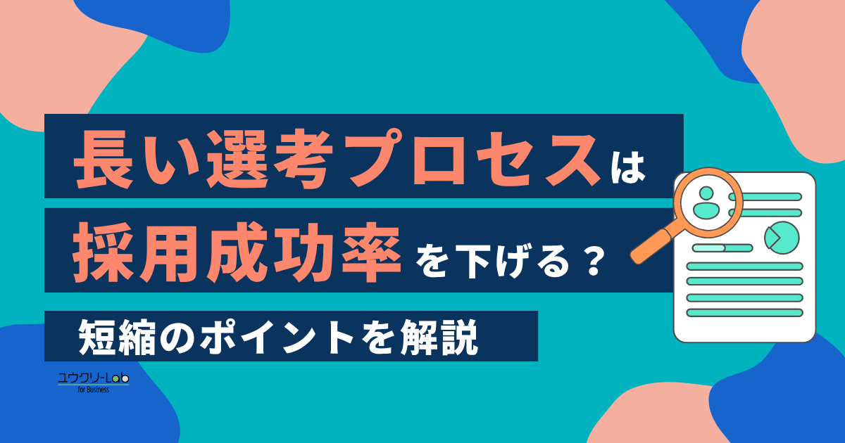 長い選考プロセスは採用成功率を下げる？短縮のポイントを解説