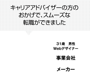 キャリアアドバイザーの方のおかげで、スムーズな転職ができました