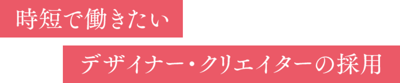 時短で働きたいデザイナー・クリエイターの採用