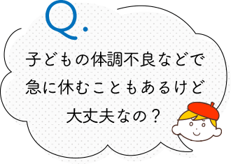 子どもの体調不良などで急に休むこともあるけど 大丈夫なの？